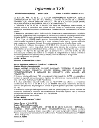 Informativo TSE
 Assessoria Especial (Asesp)    Ano XIV – No 8           Brasília, 26 de março a 8 de abril de 2012


LEI 9.504/97). ART. 24, III, DA LEI 9.504/97. INTERPRETAÇÃO RESTRITIVA. DOAÇÃO.
CONCESSIONÁRIA DE USO DE BEM PÚBLICO. LICITUDE. DESPESAS DE CAMPANHA.
MOVIMENTAÇÃO. CONTA BANCÁRIA. AUSÊNCIA. ART. 22, § 3º, DA LEI 9.504/97. EXAME.
PROPORCIONALIDADE (RELEVÂNCIA JURÍDICA). NÃO PROVIMENTO.
1. Consoante o art. 24, III, da Lei 9.504/97, que deve ser interpretado restritivamente, os
partidos políticos e candidatos não podem receber, direta ou indiretamente, doação em
dinheiro ou estimável em dinheiro proveniente de concessionário ou permissionário de serviço
público.
2. Na espécie, a empresa doadora detém o direito de exploração, desenvolvimento e produção
de petróleo e gás natural, cuja outorga ocorre mediante concessão de uso de bem público (art.
23 da Lei 9.478/97). Assim, a doação efetuada à campanha da agravada é lícita. Precedentes.
3. O art. 22 da Lei 9.504/97 prevê a abertura de conta bancária específica para o registro da
movimentação financeira de campanha e, nesse contexto, impõe que os recursos utilizados
para o pagamento de gastos eleitorais devem ser, necessariamente, oriundos dessa conta.
4. A despeito da realização de despesas – R$ 3.188,70 (três mil, cento e oitenta e oito reais e
setenta centavos) – sem o respectivo trânsito pela conta bancária da campanha, o referido
ilícito não teve proporcionalidade (relevância jurídica), no contexto da campanha, apta a ensejar
a cassação do diploma da agravada, pois a) correspondeu a somente 0,13% do total
arrecadado; b) constituiu fato isolado e não impediu à Justiça Eleitoral o efetivo controle da
movimentação financeira de campanha; c) não houve má-fé na conduta da agravada.
5. Agravo regimental não provido.
DJE de 2.4.2012.
Noticiado no informativo nº 5/2012.

Agravo Regimental no Recurso Ordinário nº 28348-55/SP
Relatora: Ministra Nancy Andrighi
Ementa: AGRAVO REGIMENTAL. RECURSO ORDINÁRIO. PRESTAÇÃO DE CONTAS DE
PARTIDO POLÍTICO. CABIMENTO. RECURSO ESPECIAL ELEITORAL. AUSÊNCIA DE
PREQUESTIONAMENTO E INDICAÇÃO DO DISPOSITIVO LEGAL VIOLADO. NÃO
PROVIMENTO.
1. Segundo a jurisprudência do TSE, o recurso cabível contra acórdão de TRE em prestação de
contas é o especial, porquanto ausente hipótese de cabimento do recurso ordinário de que
trata o art. 121, § 4º, III a V, da CF/88. Precedentes.
2. A atual sistemática recursal trazida pela Lei 12.034/2009 não alterou a competência
constitucional do TSE e o art. 37, § 4º, da Lei 9.096/95 não prevê o cabimento de recurso
ordinário em processo de prestação de contas de partido político apreciado originariamente
por TRE.
3. Na espécie, o princípio da fungibilidade não pode ser aplicado porque o recurso ordinário em
exame não preenche os requisitos de admissibilidade do recurso especial, visto o óbice que
exsurge das Súmulas 282, 356 e 284 do STF. Precedentes.
4. Agravo regimental não provido.
DJE de 2.4.2012.
Noticiado no informativo nº 5/2012.

Habeas Corpus nº 1138-13/RS
Relator: Ministro Marco Aurélio
Ementa: PROCESSO – SUSPENSÃO – ARTIGO 89 DA LEI Nº 9.099/1995 – DENÚNCIA –
SENTENÇA – AFASTAMENTO DO ÓBICE – CONSEQUÊNCIA.Uma vez afastado, mediante
pronunciamento do Juízo, o óbice à suspensão do processo, cumpre abrir vista ao Ministério
Público para pronunciar-se relativamente ao fenômeno. Precedente: Habeas Corpus nº 75894-9
– Pleno do Supremo.
DJE de 29.3.2012.

Informativo TSE                                                                                5
 