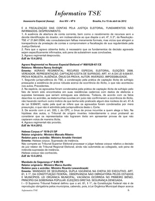 Informativo TSE
 Assessoria Especial (Asesp)   Ano XIV – No 9              Brasília, 9 a 15 de abril de 2012


E A FISCALIZAÇÃO DAS CONTAS PELA JUSTIÇA ELEITORAL. FUNDAMENTOS NÃO
INFIRMADOS. DESPROVIMENTO.
1. A ausência de abertura de conta corrente, bem como o recebimento de recursos sem a
devida identificação do doador, em inobservância ao que dispõe o art. 4º, § 2º, da Resolução-
TSE nº 21.841/2004, não consubstanciam falhas meramente formais, mas vícios que atingem a
transparência da prestação de contas e comprometem a fiscalização de sua regularidade pela
Justiça Eleitoral.
2. Para que o agravo obtenha êxito, é necessário que os fundamentos da decisão agravada
sejam especificamente infirmados, sob pena de subsistirem suas conclusões.
3. Agravo regimental desprovido.
DJE de 13.4.2012.

Agravo Regimental no Recurso Especial Eleitoral nº 9581529-67/CE
Relatora: Ministra Nancy Andrighi
Ementa: AGRAVO REGIMENTAL. RECURSO ESPECIAL ELEITORAL. ELEIÇÕES 2008.
VEREADOR. REPRESENTAÇÃO. CAPTAÇÃO ILÍCITA DE SUFRÁGIO. ART. 41-A DA LEI 9.504/97.
PROVA ROBUSTA. AUSÊNCIA. ÔNUS DA PROVA. AUTOR. INVERSÃO. IMPOSSIBILIDADE.
1. Segundo jurisprudência do TSE, a condenação pela prática de captação ilícita de sufrágio
pressupõe a existência de prova robusta acerca da ocorrência do ilícito, o que não aconteceu
nos autos. Precedentes.
2. Na espécie, os agravados foram condenados pela prática de captação ilícita de sufrágio pelo
fato de terem sido encontrados em suas residências cadernos com dados de eleitores e
supostas benesses que seriam entregues aos eleitores. Todavia, de acordo com os fatos
descritos no acórdão, as testemunhas ouvidas em juízo não confirmaram a ocorrência do ilícito,
não havendo nenhum outro indício de que tenha sido praticado algum dos núcleos do art. 41-A
da Lei 9.504/97, razão pela qual se infere que os agravados foram condenados por mera
presunção, o que não é admitido pela jurisprudência desta c. Corte.
3. De acordo com o art. 333, I, do CPC, o ônus da prova incumbe a quem alega o fato. Na
hipótese dos autos, o Tribunal de origem inverteu indevidamente o onus probandi ao
considerar que os representados não lograram êxito em apresentar provas de que não
captaram votos de maneira ilícita.
4. Agravo regimental não provido.
DJE de 10.4.2012.

Habeas Corpus nº 1519-21/SP
Relator originário: Ministro Marcelo Ribeiro
Redator para o acórdão: Ministro Arnaldo Versiani
Ementa: Habeas corpus. Supressão de instância.
Não compete ao Tribunal Superior Eleitoral processar e julgar habeas corpus relativo a decisão
de juiz relator de Tribunal Regional Eleitoral, ainda não submetida ao colegiado, sob pena de
indevida supressão de instância.
Habeas corpus não conhecido.
DJE de 13.4.2012.

Mandado de Segurança nº 8-85/PB
Relator originário: Ministro Marco Aurélio
Redator para o acórdão: Ministro Ricardo Lewandowski
Ementa: MANDADO DE SEGURANÇA. DUPLA VACÂNCIA NA CHEFIA DO EXECUTIVO. ART.
81, § 1º, DA CONSTITUIÇÃO FEDERAL. OBSERVÂNCIA NÃO OBRIGATÓRIA PELOS ESTADOS
E MUNICÍPIOS. LEI ORGÂNICA MUNICIPAL. VACÂNCIA OCORRIDA NO PRIMEIRO BIÊNIO.
PRINCÍPIO DA SOBERANIA POPULAR. ELEIÇÕES DIRETAS. SEGURANÇA DENEGADA.
I – O Supremo Tribunal Federal definiu que o art. 81, § 1º, da Constituição Federal não é de
reprodução obrigatória pelos municípios, cabendo, pois, à Lei Orgânica Municipal dispor acerca
Informativo TSE                                                                                6
 