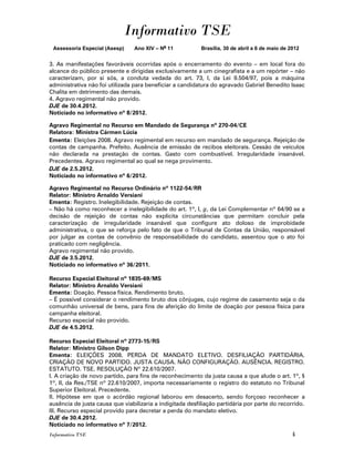 Informativo TSE
 Assessoria Especial (Asesp)     Ano XIV – No 11           Brasília, 30 de abril a 6 de maio de 2012


3. As manifestações favoráveis ocorridas após o encerramento do evento – em local fora do
alcance do público presente e dirigidas exclusivamente a um cinegrafista e a um repórter – não
caracterizam, por si sós, a conduta vedada do art. 73, I, da Lei 9.504/97, pois a máquina
administrativa não foi utilizada para beneficiar a candidatura do agravado Gabriel Benedito Isaac
Chalita em detrimento das demais.
4. Agravo regimental não provido.
DJE de 30.4.2012.
Noticiado no informativo nº 8/2012.

Agravo Regimental no Recurso em Mandado de Segurança nº 270-04/CE
Relatora: Ministra Cármen Lúcia
Ementa: Eleições 2008. Agravo regimental em recurso em mandado de segurança. Rejeição de
contas de campanha. Prefeito. Ausência de emissão de recibos eleitorais. Cessão de veículos
não declarada na prestação de contas. Gasto com combustível. Irregularidade insanável.
Precedentes. Agravo regimental ao qual se nega provimento.
DJE de 2.5.2012.
Noticiado no informativo nº 6/2012.

Agravo Regimental no Recurso Ordinário nº 1122-54/RR
Relator: Ministro Arnaldo Versiani
Ementa: Registro. Inelegibilidade. Rejeição de contas.
– Não há como reconhecer a inelegibilidade do art. 1º, I, g, da Lei Complementar nº 64/90 se a
decisão de rejeição de contas não explicita circunstâncias que permitam concluir pela
caracterização de irregularidade insanável que configure ato doloso de improbidade
administrativa, o que se reforça pelo fato de que o Tribunal de Contas da União, responsável
por julgar as contas de convênio de responsabilidade do candidato, assentou que o ato foi
praticado com negligência.
Agravo regimental não provido.
DJE de 3.5.2012.
Noticiado no informativo nº 36/2011.

Recurso Especial Eleitoral nº 1835-69/MS
Relator: Ministro Arnaldo Versiani
Ementa: Doação. Pessoa física. Rendimento bruto.
– É possível considerar o rendimento bruto dos cônjuges, cujo regime de casamento seja o da
comunhão universal de bens, para fins de aferição do limite de doação por pessoa física para
campanha eleitoral.
Recurso especial não provido.
DJE de 4.5.2012.

Recurso Especial Eleitoral nº 2773-15/RS
Relator: Ministro Gilson Dipp
Ementa: ELEIÇÕES 2008. PERDA DE MANDATO ELETIVO. DESFILIAÇÃO PARTIDÁRIA.
CRIAÇÃO DE NOVO PARTIDO. JUSTA CAUSA. NÃO CONFIGURAÇÃO. AUSÊNCIA. REGISTRO.
ESTATUTO. TSE. RESOLUÇÃO Nº 22.610/2007.
I. A criação de novo partido, para fins de reconhecimento da justa causa a que alude o art. 1º, §
1º, II, da Res./TSE nº 22.610/2007, importa necessariamente o registro do estatuto no Tribunal
Superior Eleitoral. Precedente.
II. Hipótese em que o acórdão regional laborou em desacerto, sendo forçoso reconhecer a
ausência de justa causa que viabilizaria a indigitada desfiliação partidária por parte do recorrido.
III. Recurso especial provido para decretar a perda do mandato eletivo.
DJE de 30.4.2012.
Noticiado no informativo nº 7/2012.
Informativo TSE                                                                                 4
 