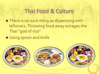 Thai Food & CultureThere is no such thing as dispensing with leftovers. Throwing food away enrages the Thai “god of rice”Using spoon and knife