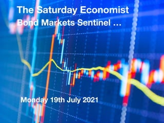 Bond Markets Sentinel …
The Saturday Economist
Monday 19th July 2021
 