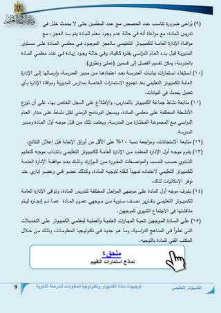 الكمبيوتر التعليمي 
توجيهات مادة الكمبيوتر وتكنولوجيا المعلومات للمرحلة الثانوية 9 
9( يُ ا رعَةى ضةةرورة تنلسةةس عةةيي التنةةد حةةت عةةيي الحعلحةين تتةةى لا يتةةيث خلةةل فةةي ( 
تيريم الحلية، حت ح ا رعلة أنو فةي تللةة عةيم وجةوي حعلةم للحةلية يةتم سةي العجةز، حةت 
حوافةةةةلة الإيارة العلحةةةةة لل حبيةةةةوتر التعليحةةةةي بةةةةللعجز الحوجةةةةوي فةةةةي حعلحةةةةي الحةةةةلية علةةةةى حسةةةةتو 
الحييريةةة دبةةل بةةيء العةةلم الي ا رسةةي بفتةةرة لفيةةة، وفةةي تللةةة وجةةوي زيةةلية فةةي عةةيي حعلحةةي الحةةلية 
بللحيرسة، يح ن تقسيم الفنل إلى دسحين )عحلي ونظرح(. 
01 ( اسةةةتيفلء اسةةةتحل ا رع بيلنةةةلع الحيرسةةةة بعةةةي اعتحليهةةةل حةةةن حةةةيير الحيرسةةةة، وارسةةةللمل إلةةةى الإيارة ( 
العلحة لل حبيوتر التعليحي بعي تجحيت الاستحل ا رع الخلنة بحيارم الحييرية وحوافلة الإيارة بةلح 
تعييل يتيث في البيلنلع. 
00 ( حتلبعة ن لط جحلعة ال حبيوتر بللحيارم، والإطلاو على السجل الخلد بمةل، علةى أن تةوزو ( 
ا ن ةةطة الحختلفةةة علةةى حعلحةةي الحةةلية، ويسةةجل البرنةةلحج الزحنةةي ل ةةل ن ةةلط علةةى حةةيار العةةلم 
الي ا رسةةي حةةت الحجحوعةةة الحختةةلرة حةةن الحيرسةةة، ويعتحةةي ذلةةج حةةن دبةةل حوجةةو أول الحةةلية وحةةيير 
الحيرسة. 
04 ( حتلبعة الاحتتلنلع، وح ا رجعة نسبة 01 % على ا دل حن أو ا رق الإجلبة دبل إعلان النتلئج. ( 
02 ( يقةةوم حوجةةو أول الإيارة الحعتحةةي حةةةن الإيارة العلحةةة لل حبيةةوتر التعليحةةي بلنتةةةياس حوجةةو للتعلةةيم ( 
الاةةةةلنوح تسةةةةس النسةةةةس والحوانةةةةفلع الحقةةةةررة حةةةةن الةةةةو ا ز رة، وذلةةةةج بعةةةةي حوافقةةةةة الإيارة العلحةةةةة 
لل حبيوتر التعليحي لاعتحليه تحميياً لنقلةو لتوجيةو الحةلية، و ةذلج عضةو فنةي وعضةو إيارح عنةي 
توفر الإح لنيلع لذلج. 
02 ( ي رف حوجو أول الحلية علةى حةوجمي الح ا رتةل الحختلفةة لتةيريم الحةلية، وتةوافى الإيارة العلحةة ( 
لل حبيةةةةوتر التعليحةةةةي بتقةةةةل رير ننةةةةف سةةةةنوية حةةةةن حةةةةوجمي عحةةةةوم الحةةةةلية عحةةةةل تةةةةم إنجةةةةلزه ليةةةةتم 
حنلد تمل في الاجتحلو ال مرح للحوجمين. 
02 ( علةةى السةةلية الحةةوجمين تنحيةةة الحمةةل ا رع العلحيةةة والعحليةةة لحعلحةةي ال حبيةةوتر علةةى التعةةييلاع ( 
التةةي تطةة أ ر فةةي الحنةةلهج الي ا رسةةية، وحةةل هةةو جييةةةي فةةي ت نولوجيةةةل الحعلوحةةلع، وذلةةج حةةن خةةةلال 
الح تس الفني للحلية بللتوجيو. 
ملحق 4 
نماذج استمارات التقييم 
 