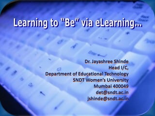 Dr. Jayashree Shinde
                            Head I/C,
Department of Educational Technology
           SNDT Women’s University
                     Mumbai 400049
                      det@sndt.ac.in
                  jshinde@sndt.ac.in
 