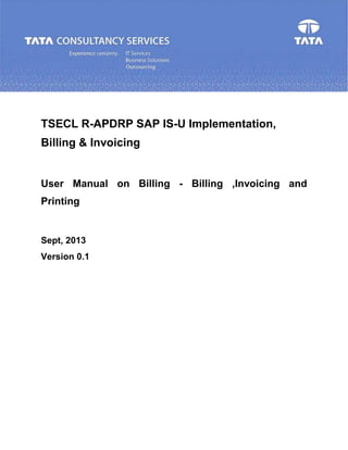 TSECL R-APDRP SAP IS-U Implementation,
Billing & Invoicing
User Manual on Billing - Billing ,Invoicing and
Printing
Sept, 2013
Version 0.1
 