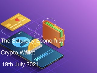 The Saturday Economist
Crypto Wallet
19th July 2021
 