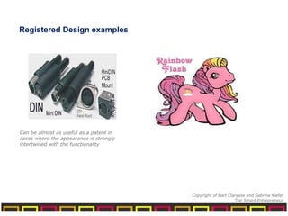 Registered Design examples
Can be almost as useful as a patent in
cases where the appearance is strongly
intertwined with the functionality
Copyright of Bart Clarysse and Sabrina Kiefer
The Smart Entrepreneur
 