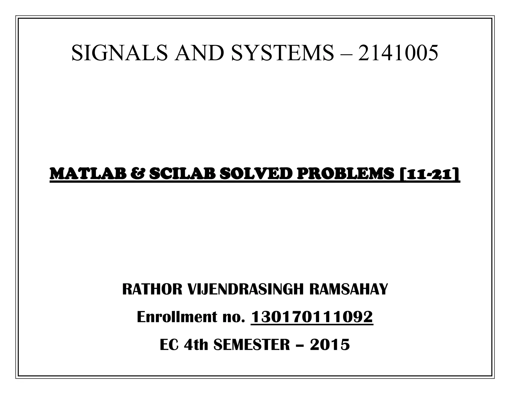 SIGNALS AND SYSTEMS – 2141005 MATLAB & SCILAB SOLVED PROBLEMS [11-21] RATHOR VIJENDRASINGH RAMSAHAY Enrollment no. 130170111092 EC 4th SEMESTER – 2015 