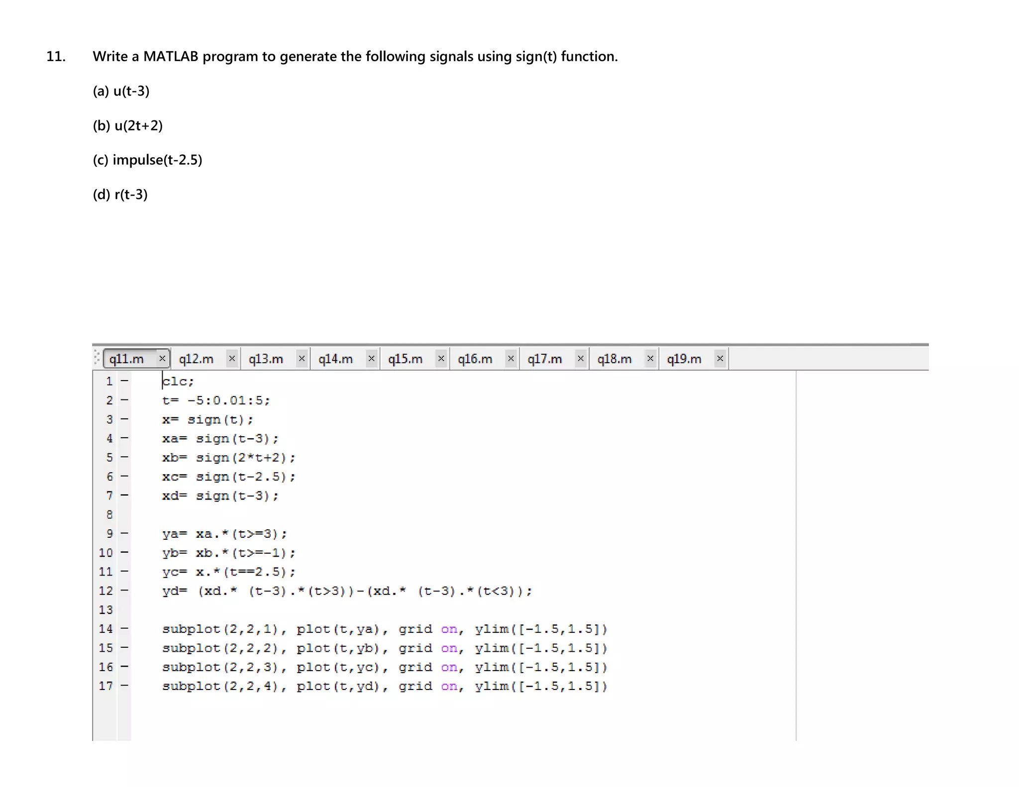 11. Write a MATLAB program to generate the following signals using sign(t) function. (a) u(t-3) (b) u(2t+2) (c) impulse(t-2.5) (d) r(t-3) 