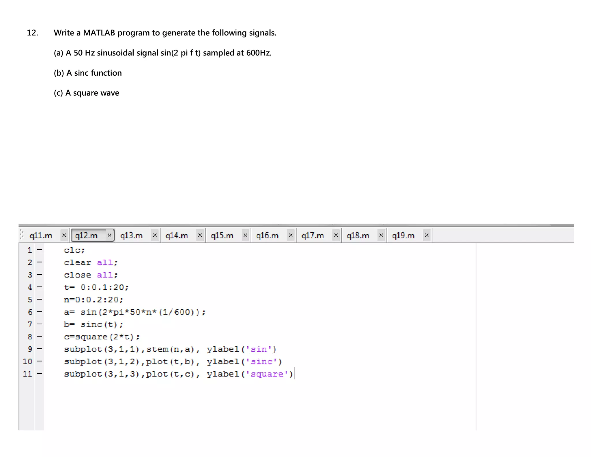 12. Write a MATLAB program to generate the following signals. (a) A 50 Hz sinusoidal signal sin(2 pi f t) sampled at 600Hz. (b) A sinc function (c) A square wave 
