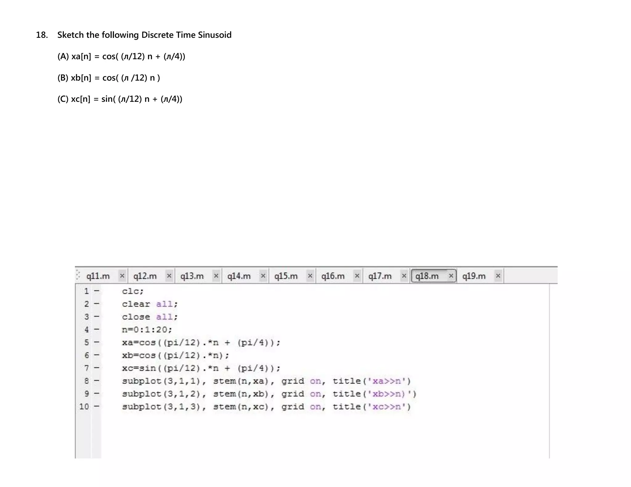 18. Sketch the following Discrete Time Sinusoid (A) xa[n] = cos( (л/12) n + (л/4)) (B) xb[n] = cos( (л /12) n ) (C) xc[n] = sin( (л/12) n + (л/4)) 