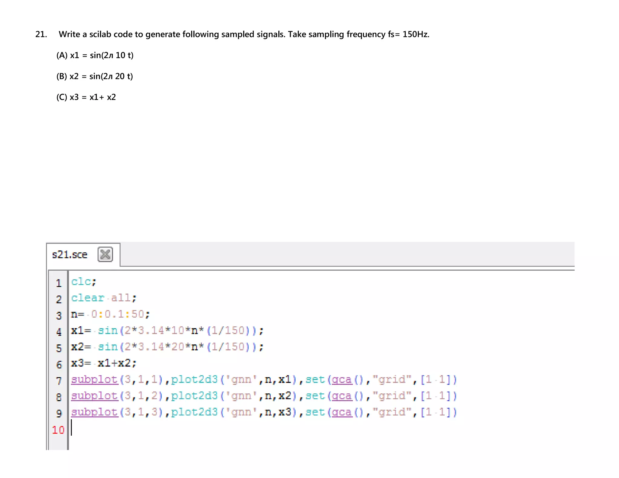 21. Write a scilab code to generate following sampled signals. Take sampling frequency fs= 150Hz. (A) x1 = sin(2л 10 t) (B) x2 = sin(2л 20 t) (C) x3 = x1+ x2 