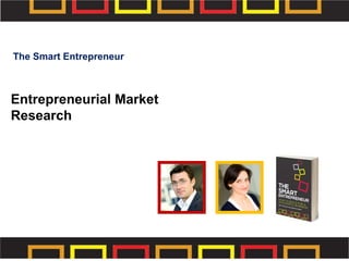 Entrepreneurial Market
Research
The Smart Entrepreneur
 