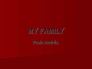 MY FAMILY Paula Andrés. 