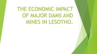 THE ECONOMIC IMPACT
OF MAJOR DAMS AND
MINES IN LESOTHO.
 