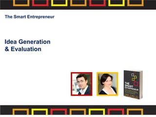 Idea Generation
& Evaluation
The Smart Entrepreneur
 