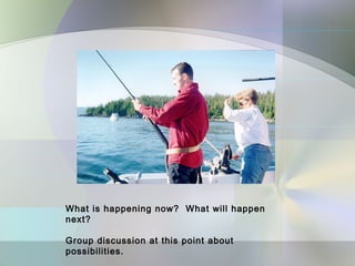What is happening now? What will happen
next?

Group discussion at this point about
possibilities.
 