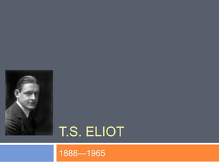 T.S. Eliot 1888—1965 