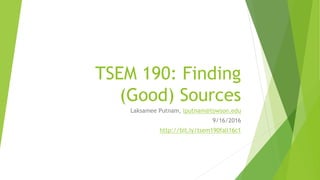 TSEM 190: Finding
(Good) Sources
Laksamee Putnam, lputnam@towson.edu
9/16/2016
http://bit.ly/tsem190fall16c1
 