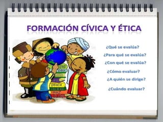 La formación cívica y ética, busca fortalecer en 
los estudiantes el desarrollo de su capacidad 
crítica respecto a los principios que la 
humanidad ha conformado a lo largo de su 
historia y sentar las bases para que reconozcan 
la importancia de la actuación libre y 
responsable para el desarrollo personal. 
 