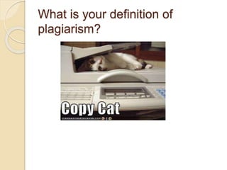 What is your definition of
plagiarism?
 