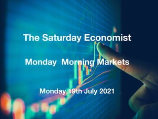 Monday 19th July 2021
Monday Morning Markets
The Saturday Economist
 