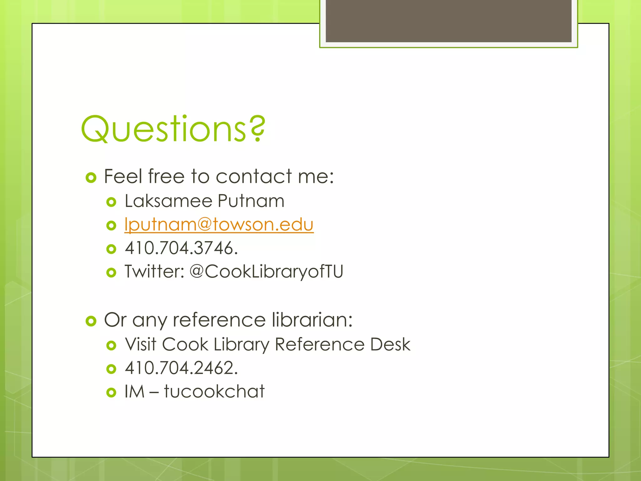 Questions?


Feel free to contact me:








Laksamee Putnam
lputnam@towson.edu
410.704.3746.
Twitter: @CookLibraryofTU

Or any reference librarian:




Visit Cook Library Reference Desk
410.704.2462.
IM – tucookchat

 