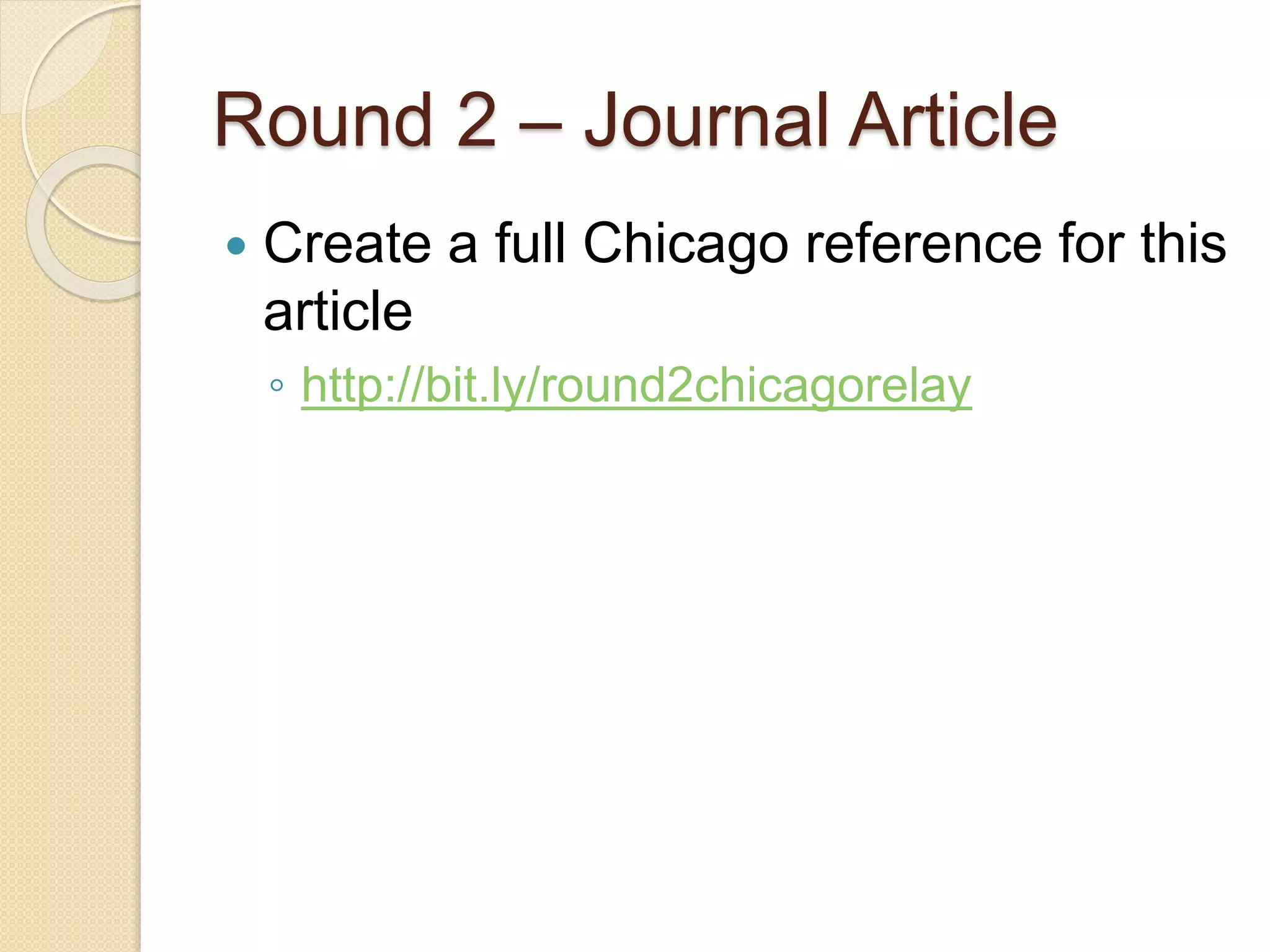 Round 2 – Journal Article
 Create a full Chicago reference for this
article
◦ http://bit.ly/round2chicagorelay
 