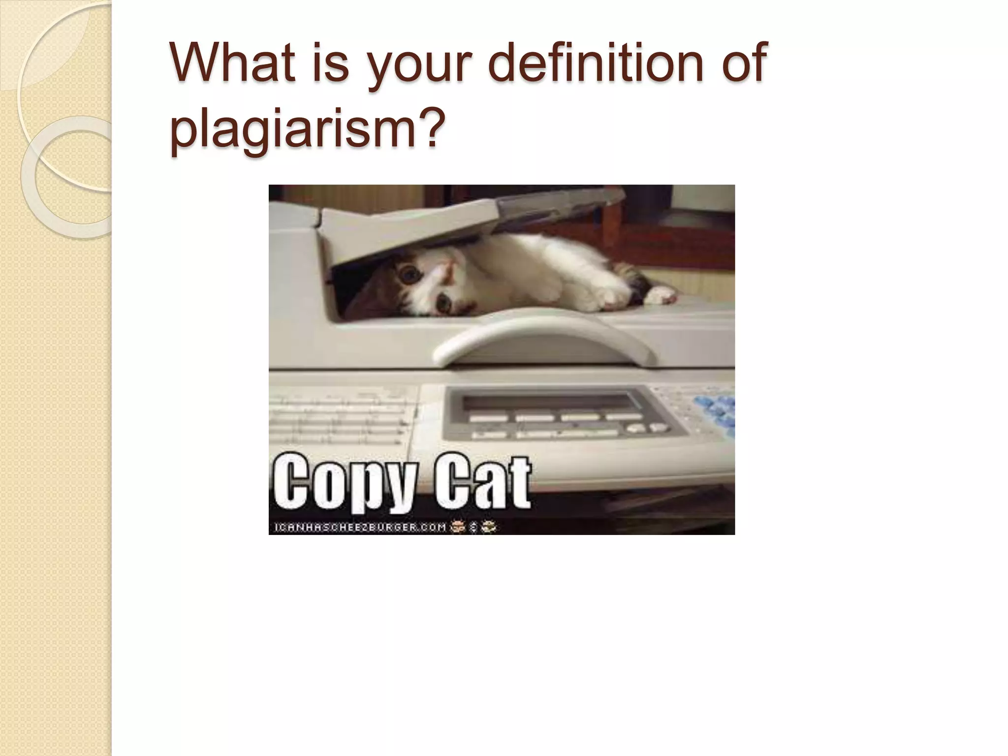 What is your definition of
plagiarism?
 