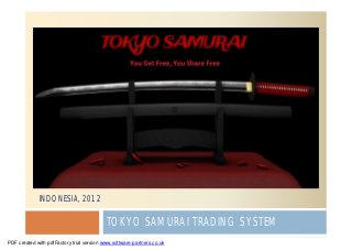 INDONESIA, 2012

                                           TOKYO SAMURAI TRADING SYSTEM
PDF created with pdfFactory trial version www.software-partners.co.uk
 