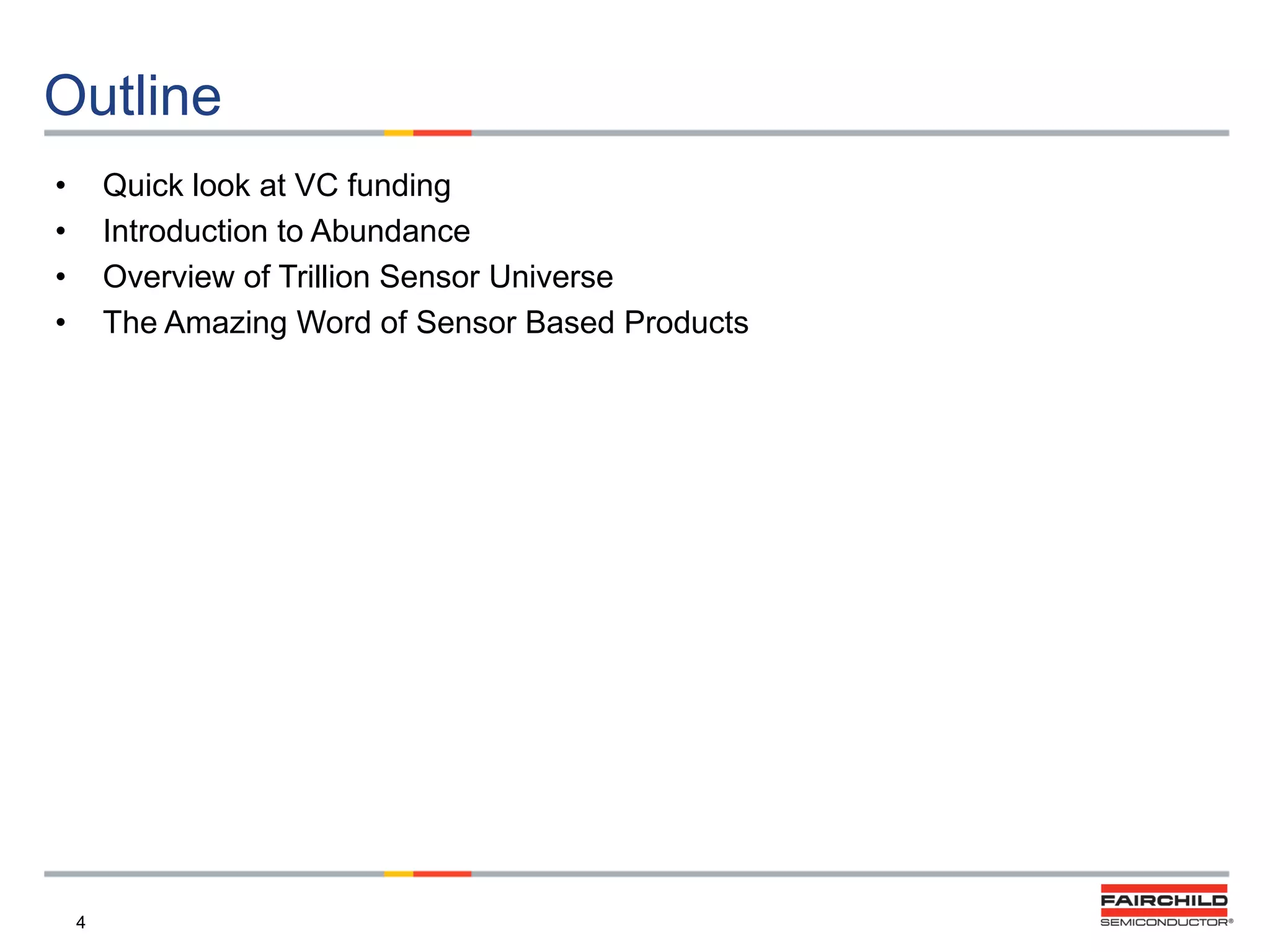 Outline
•
•
•
•

Quick look at VC funding
Introduction to Abundance
Overview of Trillion Sensor Universe
The Amazing Word of Sensor Based Products

4

 