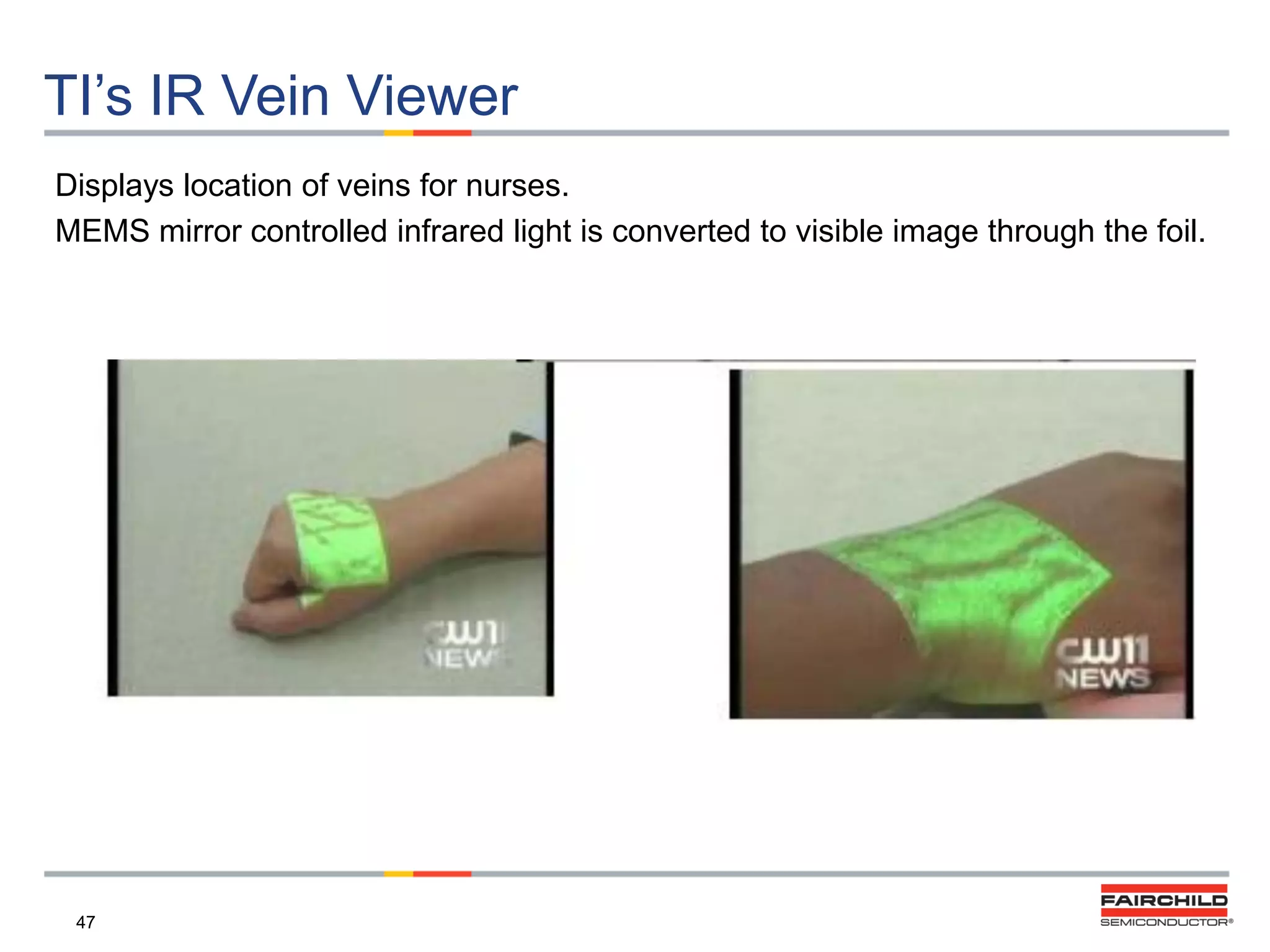 TI‟s IR Vein Viewer
Displays location of veins for nurses.
MEMS mirror controlled infrared light is converted to visible image through the foil.

47

 