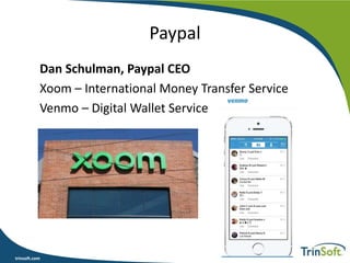 trinsoft.com
Paypal
Dan Schulman, Paypal CEO
Xoom – International Money Transfer Service
Venmo – Digital Wallet Service
 