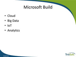 trinsoft.com
Microsoft Build
• Cloud
• Big Data
• IoT
• Analytics
 