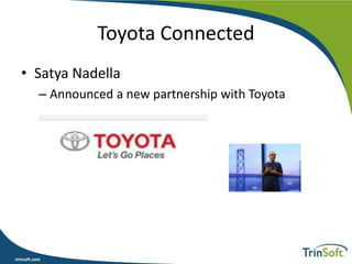 trinsoft.com
Toyota Connected
• Satya Nadella
– Announced a new partnership with Toyota
 