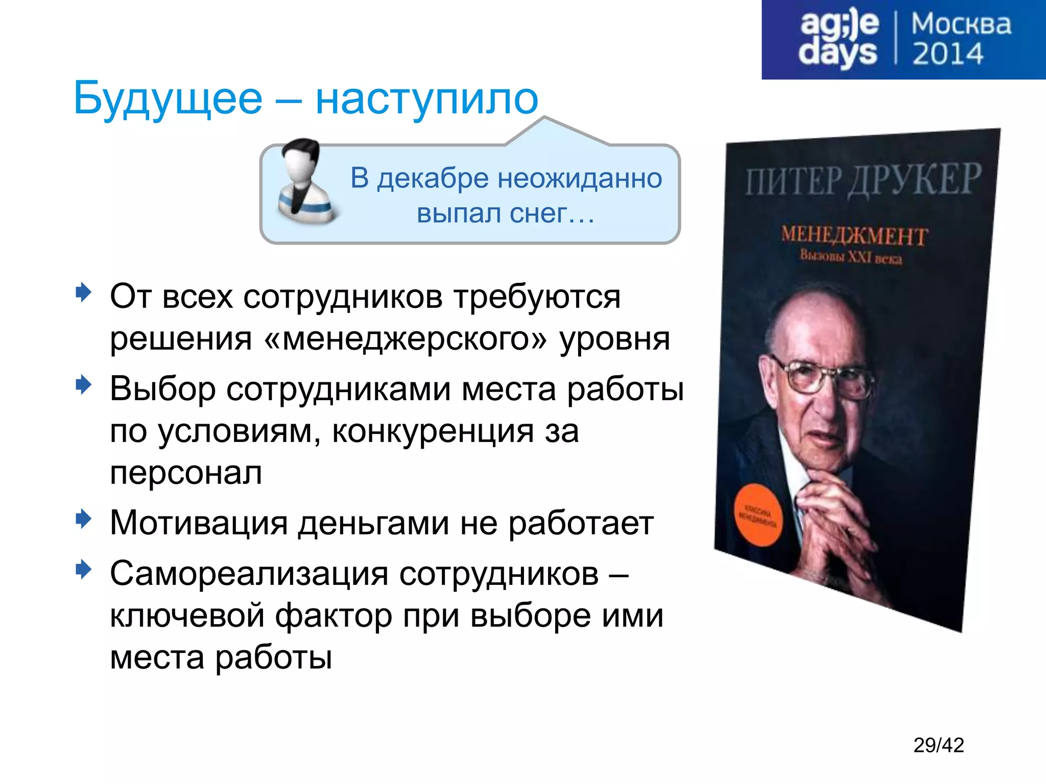  От всех сотрудников требуются
решения «менеджерского» уровня
 Выбор сотрудниками места работы
по условиям, конкуренция за
персонал
 Мотивация деньгами не работает
 Самореализация сотрудников –
ключевой фактор при выборе ими
места работы
Будущее – наступило
В декабре неожиданно
выпал снег…
29/42
 
