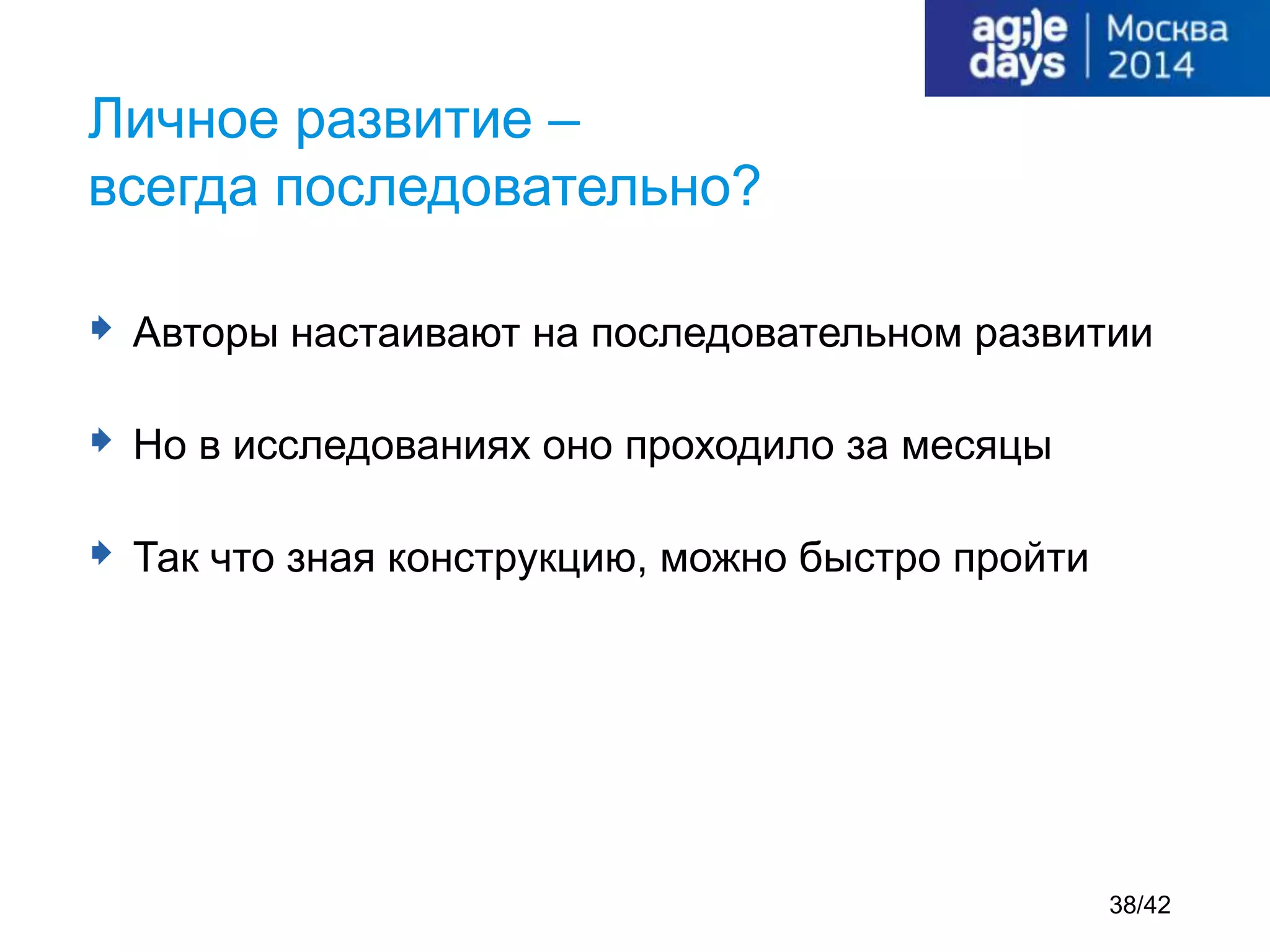  Авторы настаивают на последовательном развитии
 Но в исследованиях оно проходило за месяцы
 Так что зная конструкцию, можно быстро пройти
Личное развитие –
всегда последовательно?
38/42
 