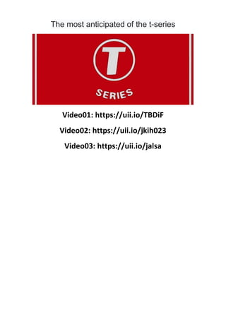 The most anticipated of the t-series
Video01: https://uii.io/TBDiF
Video02: https://uii.io/jkih023
Video03: https://uii.io/jalsa
 