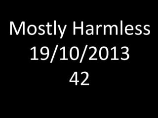 Mostly Harmless
19/10/2013
42

 