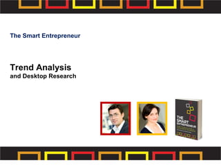 Trend Analysis
and Desktop Research
The Smart Entrepreneur
 