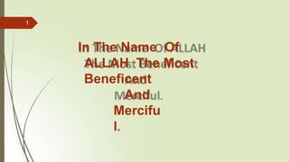 In The Name Of
ALLAH The Most
Beneficent
And
Mercifu
l.
1
 