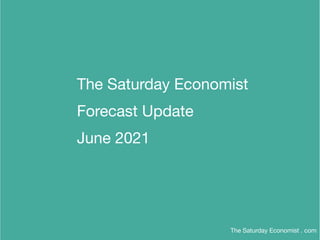 The Saturday Economist 

Forecast Update 

June 2021
The Saturday Economist . com
 