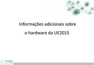 Informações adicionais sobre
o hardware da UE2015
 