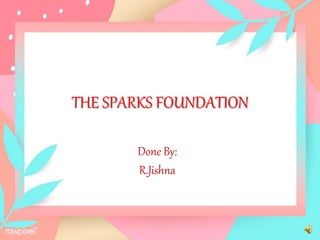 THE SPARKS FOUNDATION
Done By:
R.Jishna
 