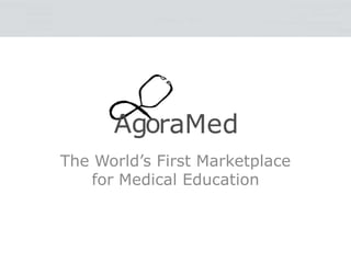 The World’s First Marketplace
   for Medical Education
 