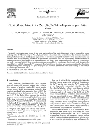 Thin Solid Films 450 (2004) 195–198
0040-6090/04/$ - see front matter ᮊ 2003 Elsevier B.V. All rights reserved.
doi:10.1016/j.tsf.2003.10.071
Giant LO oscillation in the Zn Be (Se,Te) multi-phonons percolative1yx x
alloys
T. Tite , O. Pages *, M. Ajjoun , J.P. Laurenti , O. Gorochov , E. Tournie , O. Maksimov ,a a, a a b c d
` ´
M.C. Tamargod
Institut de Physique, 1 Bd. Arago, 57078 Metz, Francea
LPSC, 1 Place A. Briand, 92195 Meudon, Franceb
CRHEA, Rue Gregory, 06560 Valbonne, Francec
City College of New York, New York, NY 10031, USAd
Abstract
We enrich a percolation-based picture for the basic understanding of the atypical two-modes behavior observed by Raman
scattering in the Be-VI optical range of Zn Be (Se,Te) alloys, with contrast in the bond stiffness. The attention is focused on1yx x
the longitudinal optical (LO) Be-VI spectral region within the percolation regime (0.19-x-0.81). Three apparent anomalies are
discussed. First the low-frequency component is systematically overdamped. Also, the high-frequency component exhibits a
marked red-asymmetry which goes with an apparent blue-shift with respect to the theoretical predictions derived on a conventional
one-bondlone-mode basis. All three apparent anomalies are accounted for by considering a discrete multi-mode description for
each of the low- and high-frequency Be-VI components. They basically arise from inter- and intra-component transfer of oscillator
strength resulting in the building up of a quasi-unique giant LO oscillation. The transfer comes from coupling via the common
LO macroscopic polarization field.
ᮊ 2003 Elsevier B.V. All rights reserved.
Keywords: ZnBe(Se,Te); Percolation phenomena; Multi-mode behavior; Raman
1. Introduction
Wide band-gap Be-chalcogenides have recently
attracted considerable attention because they exhibit a
large amount of covalent bonding w1x, which is quite
unique among II–VI semiconductor materials. This
results in a reduced lattice parameter from 6.103 A for˚
ZnTe and 5.669 A for ZnSe down to 5.626 A for BeTe˚ ˚
and 5.037 A for BeSe. More important the covalent˚
character corresponds to increased bond stiffness, which
finds direct expression in a remarkably high shear
modulus C *. Values of 0.478 and 0.510 were estimatedS
in BeSe and BeTe, respectively, i.e. roughly twice the
values for ZnSe (0.277) and ZnTe (0.319) w2x. Precisely
the main aim of Be incorporation in ZnSe and ZnTe is
to strengthen latter highly ionic lattices, with concomi-
tant impact on defect generation and propagation, and
thereby device lifetime.
*Corresponding author. Tel.: q33-3-8731-5873; fax: q33-3-8731-
5801.
E-mail address: pages@sciences.univ-metz.fr (O. Pages).`
However, it is feared that besides chemical disorder
the sharp contrast between the stiffness of the covalent-
like Be-VI and the other ionic-like Zn-VI bonds results
in a large-scale mechanical disorder in the
Zn Be (Se,Te) alloys when x goes above the critical1yx x
values associated with the first formation of pseudo-
continuous wall-to-wall chains of the Be-VI and Zn-VI
bonds. These are defined as the bond percolation thresh-
olds, and are estimated at x s0.19 and x s0.81Be-VI Zn-VI
in zinc-blende systems from computer simulations based
on random atomic substitution w3x. Vibrational spectro-
scopy is the first choice technique for investigation of
such percolation effects because it addresses directly the
force constant of the bonds, which is highly sensitive to
the mechanical properties of the host matrix.
Previous Raman studies w4,5x of transverse (TO) and
longitudinal (LO) optical modes have shown that within
the percolation regime the Zn Be (Se,Te) alloys can1yx x
be described in terms of composite systems mainly
made of two interlaced pseudo-continuous sub-matrices:
a Be-rich region with relatively large stiffness coeffi-
 