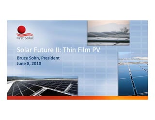 Solar Future II: Thin Film PV 
Bruce Sohn, President
           ,
June 8, 2010
 