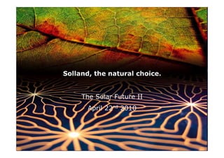 Solland, the natural choice.


     The Solar Future II
       April 22nd 2010
 