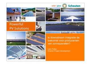 Is downstream integratie de
toekomst voor producenten
van zonnepanelen?

Leon Pulles
Director Project Development
 