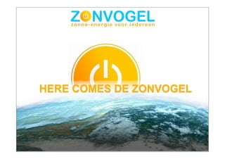 HERE COMES DE ZONVOGEL
 