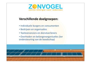 Verschillende	
  doelgroepen:
•	
  Individuele	
  burgers	
  en	
  consumenten
•	
  Bedrijven	
  en	
  organisaBes
•	
  Toeleveranciers	
  en	
  dienstverleners
•	
  Overheden	
  en	
  belangenorganisaBes	
  (ter	
  
ondersteuning	
  van	
  de	
  boodschap)
 